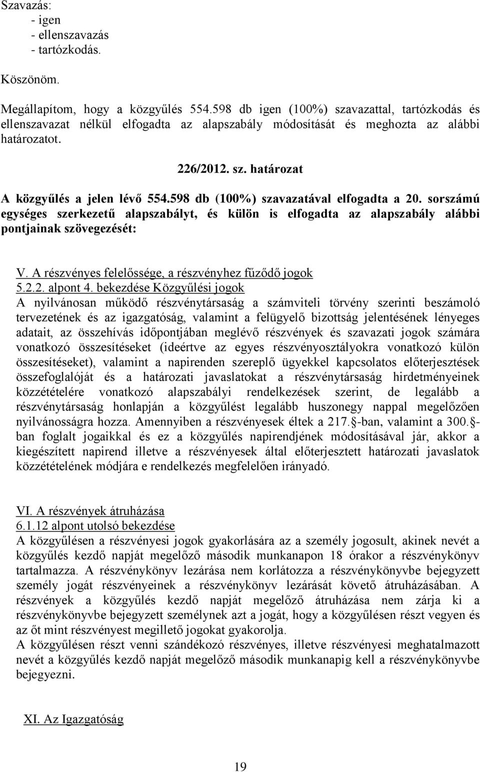 598 db (100%) szavazatával elfogadta a 20. sorszámú egységes szerkezetű alapszabályt, és külön is elfogadta az alapszabály alábbi pontjainak szövegezését: V.