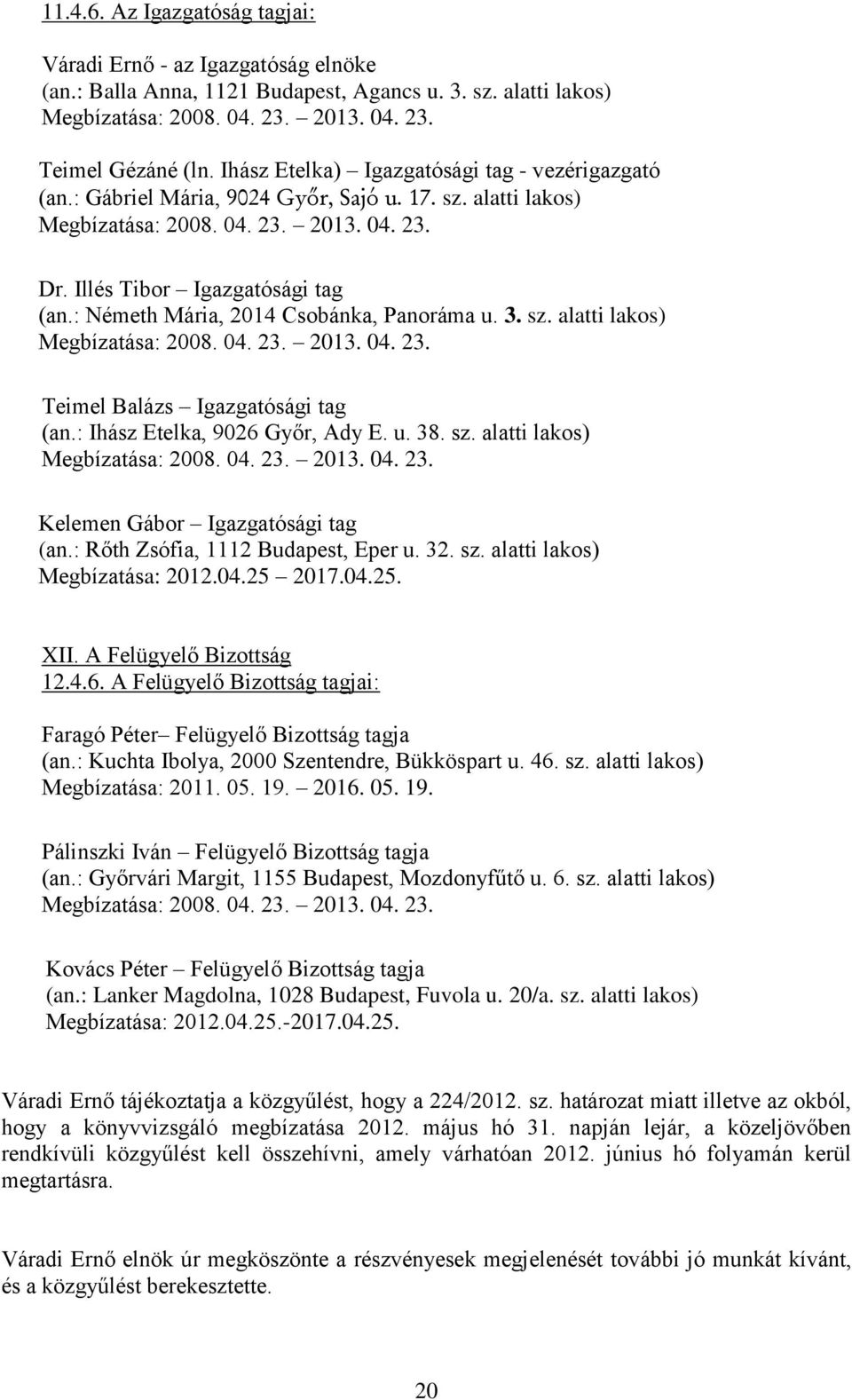 : Ihász Etelka, 9026 Győr, Ady E. u. 38. sz. alatti lakos) Kelemen Gábor Igazgatósági tag (an.: Rőth Zsófia, 1112 Budapest, Eper u. 32. sz. alatti lakos) Megbízatása: 2012.04.25 2017.04.25. XII.