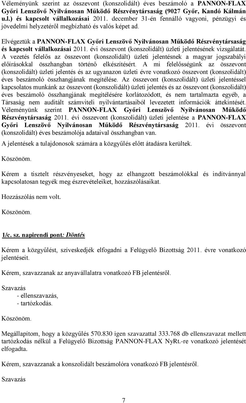 Elvégeztük a PANNON-FLAX Győri Lenszövő Nyilvánosan Működő Részvénytársaság és kapcsolt vállalkozásai 2011. évi összevont (konszolidált) üzleti jelentésének vizsgálatát.