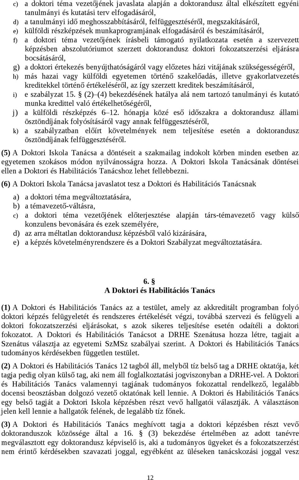 szerzett doktorandusz doktori fokozatszerzési eljárásra bocsátásáról, g) a doktori értekezés benyújthatóságáról vagy előzetes házi vitájának szükségességéről, h) más hazai vagy külföldi egyetemen