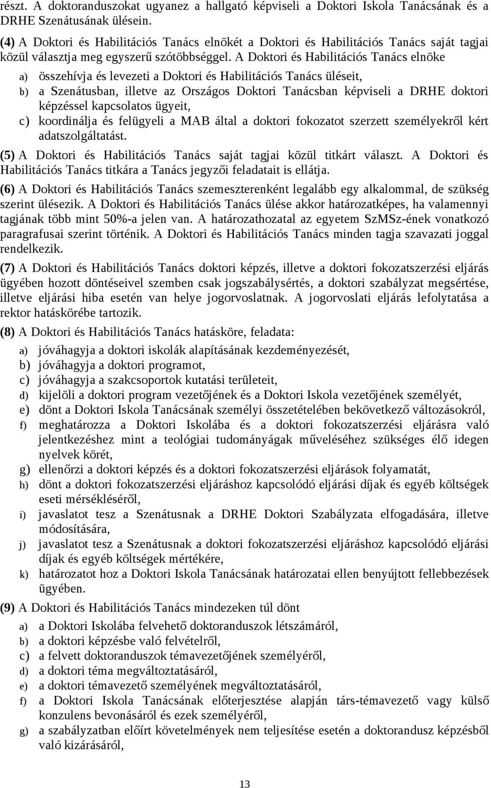 A Doktori és Habilitációs Tanács elnöke a) összehívja és levezeti a Doktori és Habilitációs Tanács üléseit, b) a Szenátusban, illetve az Országos Doktori Tanácsban képviseli a DRHE doktori képzéssel