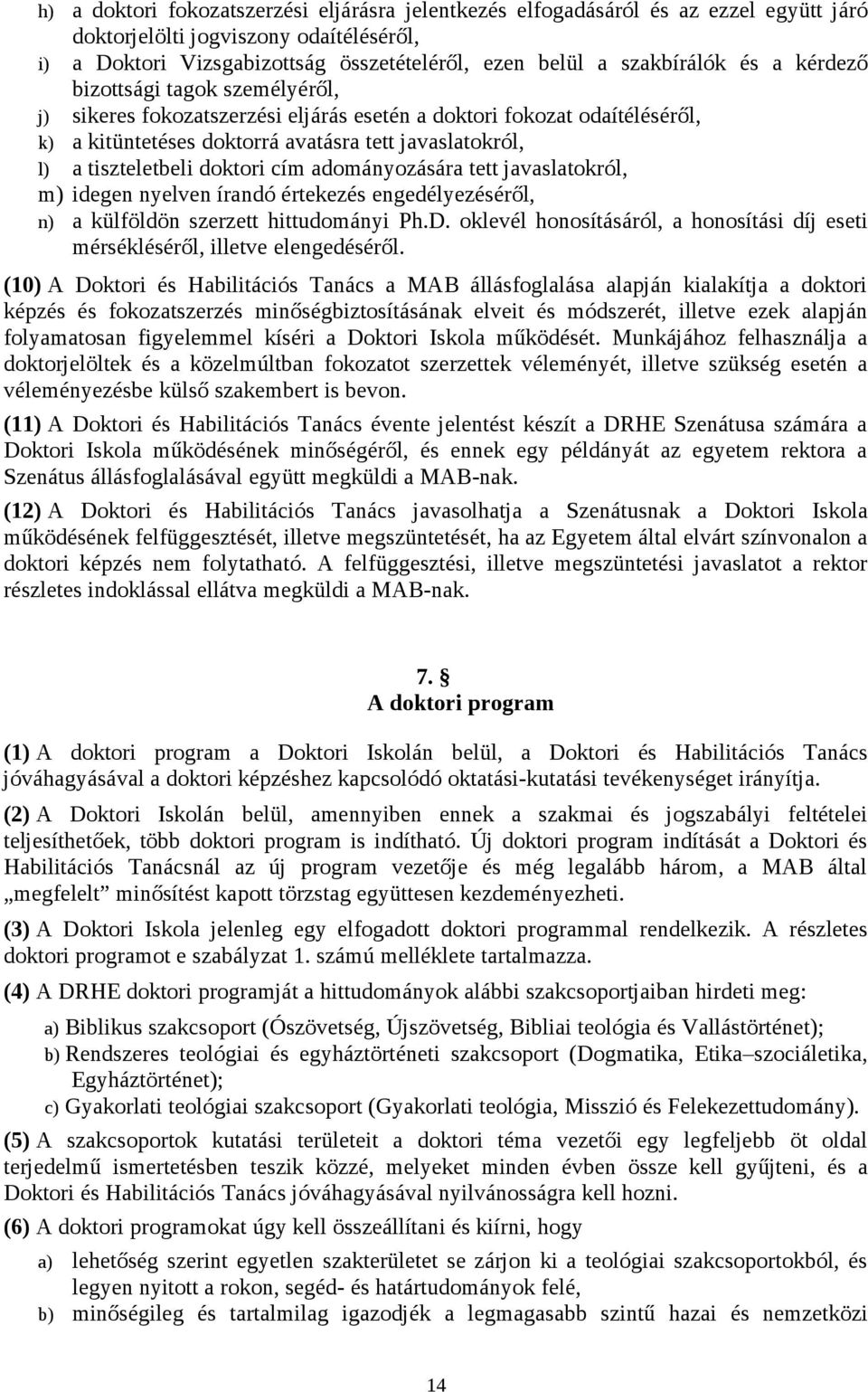 doktori cím adományozására tett javaslatokról, m) idegen nyelven írandó értekezés engedélyezéséről, n) a külföldön szerzett hittudományi Ph.D.