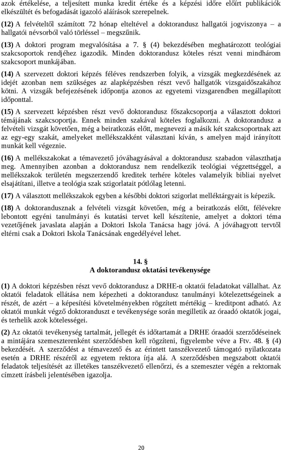 (4) bekezdésében meghatározott teológiai szakcsoportok rendjéhez igazodik. Minden doktorandusz köteles részt venni mindhárom szakcsoport munkájában.