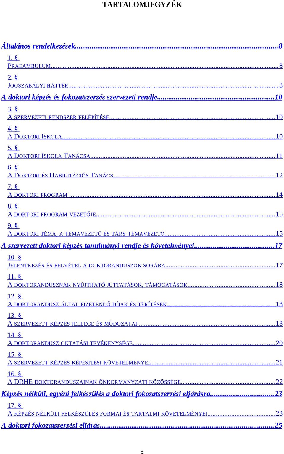 A DOKTORI TÉMA, A TÉMAVEZETŐ ÉS TÁRS-TÉMAVEZETŐ... 15 A szervezett doktori képzés tanulmányi rendje és követelményei... 17 10. JELENTKEZÉS ÉS FELVÉTEL A DOKTORANDUSZOK SORÁBA... 17 11.