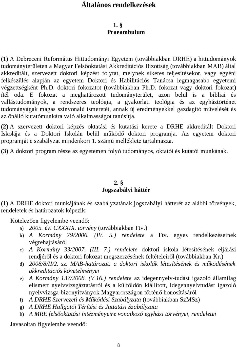 szervezett doktori képzést folytat, melynek sikeres teljesítésekor, vagy egyéni felkészülés alapján az egyetem Doktori és Habilitációs Tanácsa legmagasabb egyetemi végzettségként Ph.D. doktori fokozatot (továbbiakban Ph.