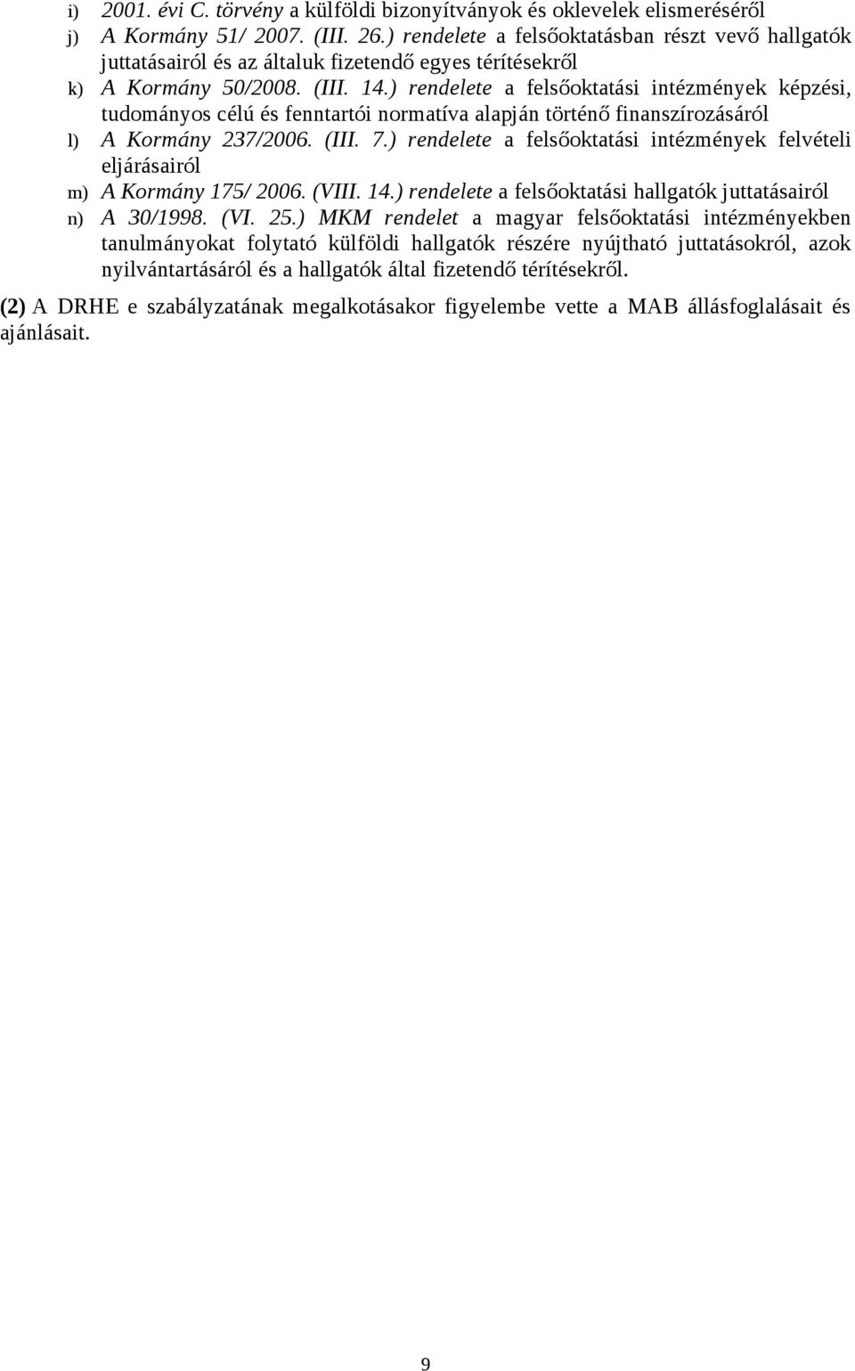 ) rendelete a felsőoktatási intézmények képzési, tudományos célú és fenntartói normatíva alapján történő finanszírozásáról l) A Kormány 237/2006. (III. 7.