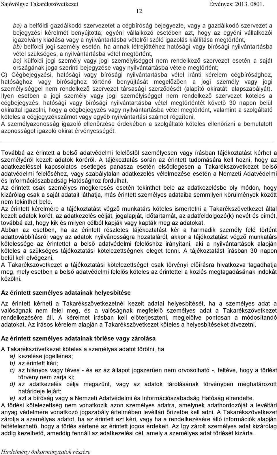 nyilvántartásba vétel megtörtént, bc) külföldi jogi személy vagy jogi személyiséggel nem rendelkező szervezet esetén a saját országának joga szerinti bejegyzése vagy nyilvántartásba vétele
