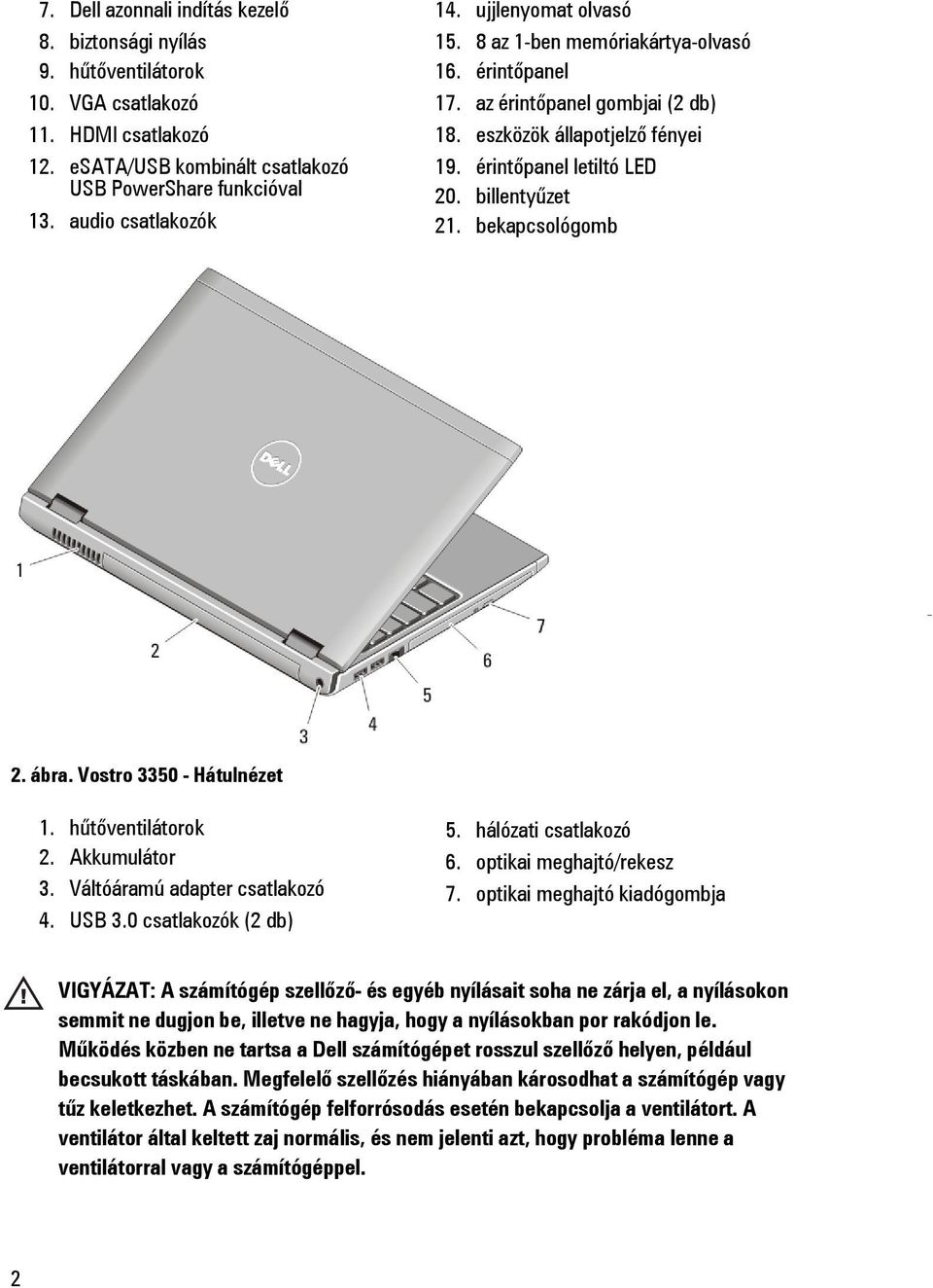 bekapcsológomb 2. ábra. Vostro 3350 - Hátulnézet 1. hűtőventilátorok 2. Akkumulátor 3. Váltóáramú adapter csatlakozó 4. USB 3.0 csatlakozók (2 db) 5. hálózati csatlakozó 6. optikai meghajtó/rekesz 7.