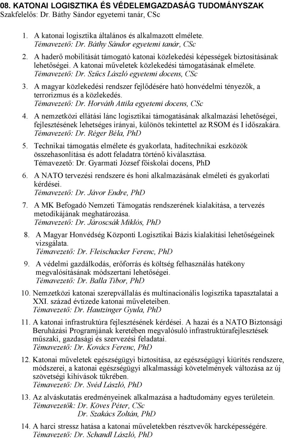 Szűcs László egyetemi docens, CSc 3. A magyar közlekedési rendszer fejlődésére ható honvédelmi tényezők, a terrorizmus és a közlekedés. Témavezető: Dr. Horváth Attila egyetemi docens, CSc 4.