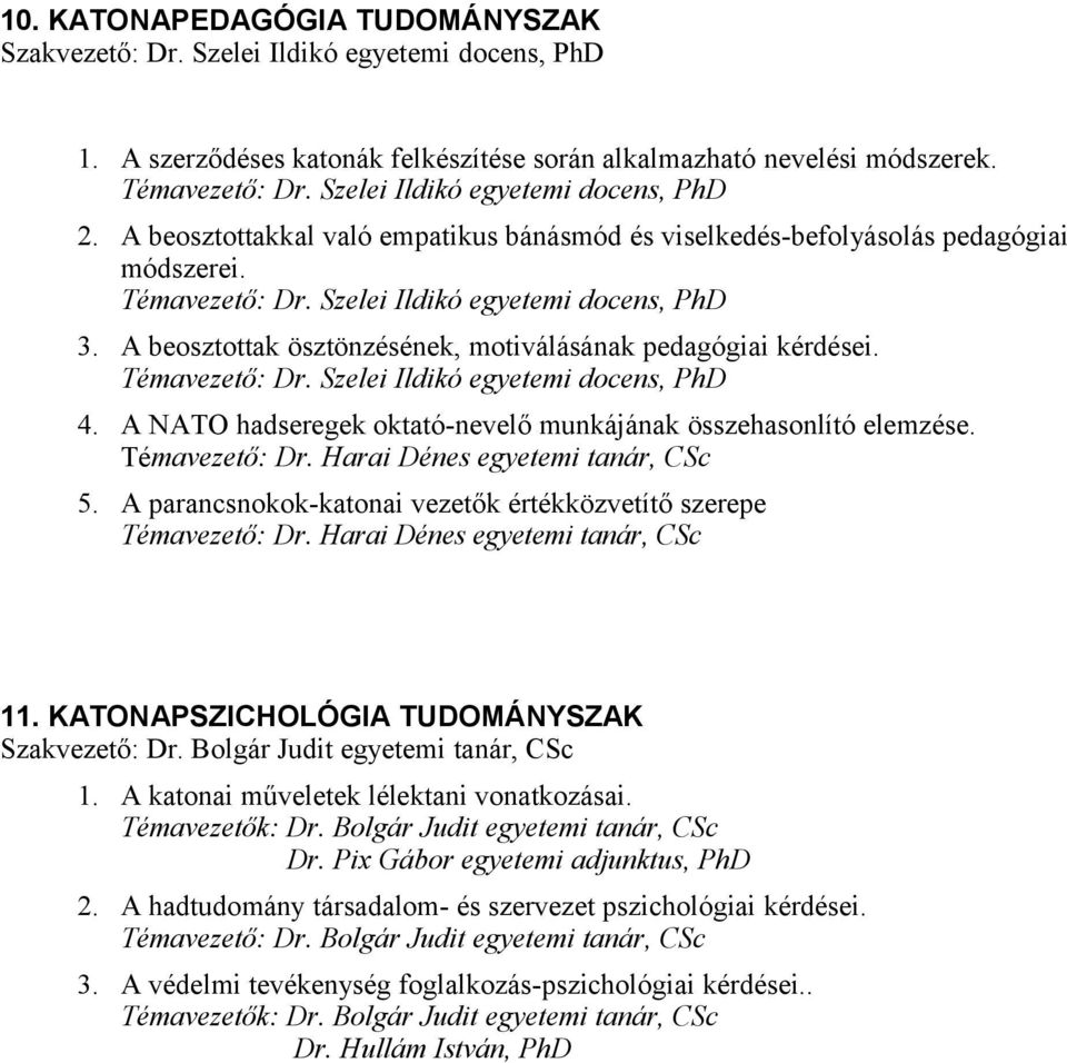 A beosztottak ösztönzésének, motiválásának pedagógiai kérdései. Témavezető: Dr. Szelei Ildikó egyetemi docens, PhD 4. A NATO hadseregek oktató-nevelő munkájának összehasonlító elemzése.