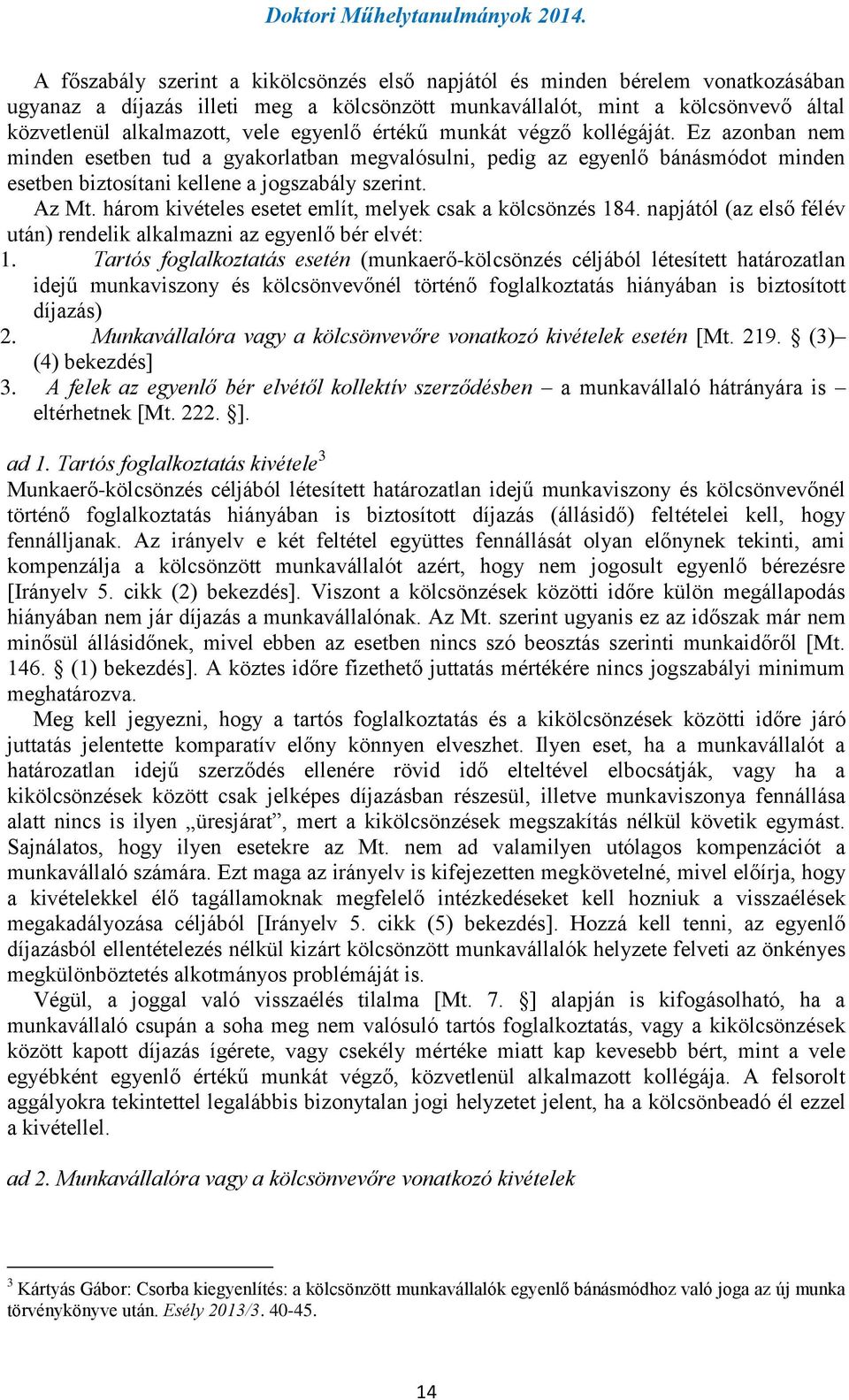 három kivételes esetet említ, melyek csak a kölcsönzés 184. napjától (az első félév után) rendelik alkalmazni az egyenlő bér elvét: 1.