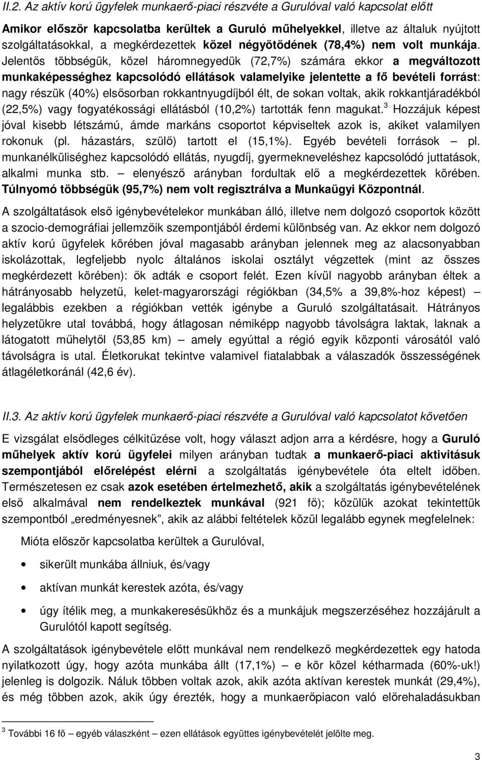 Jelentős többségük, közel háromnegyedük (72,7%) számára ekkor a megváltozott munkaképességhez kapcsolódó ellátások valamelyike jelentette a fő bevételi forrást: nagy részük (40%) elsősorban