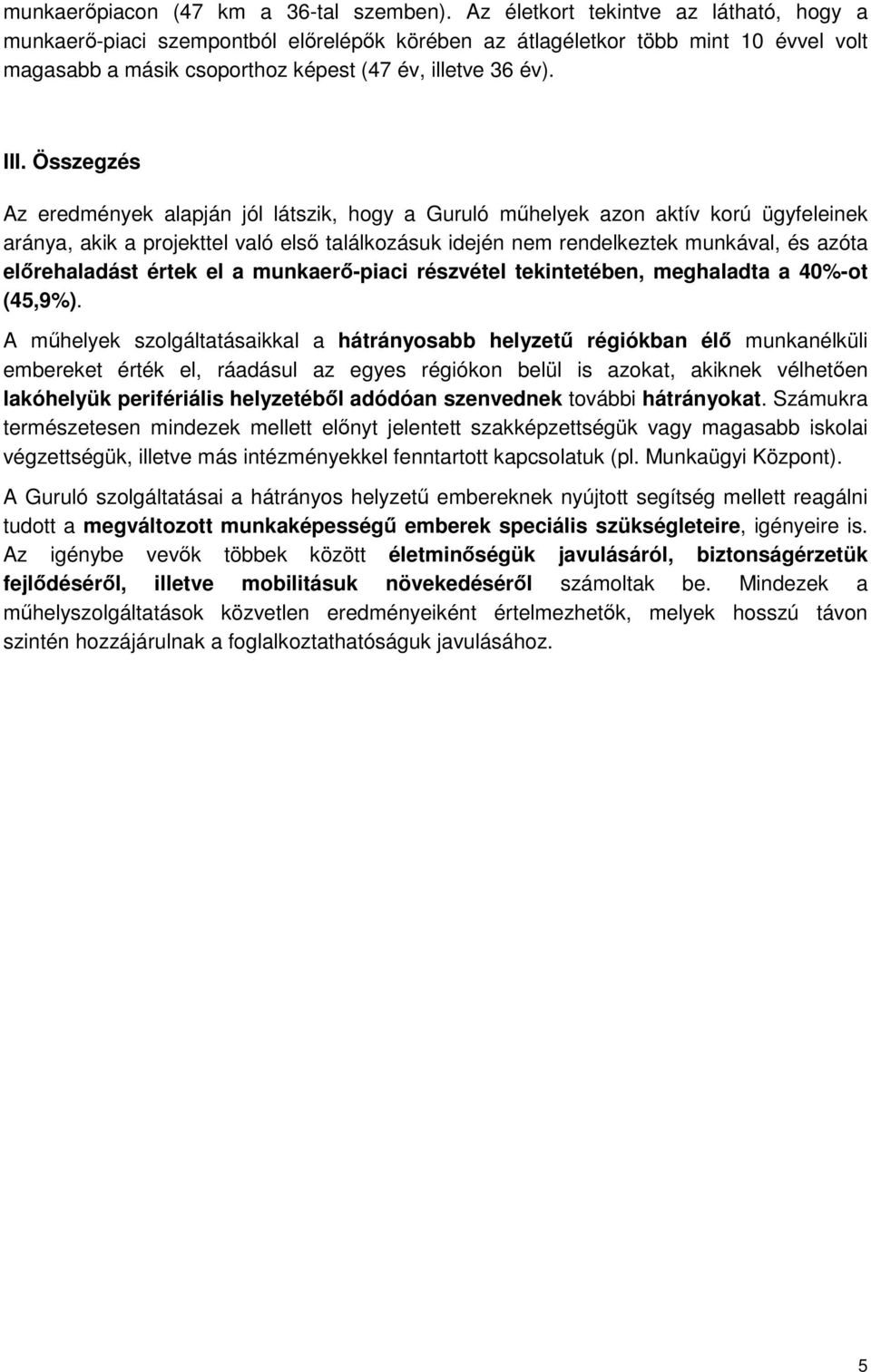 Összegzés Az eredmények alapján jól látszik, hogy a Guruló műhelyek azon aktív korú ügyfeleinek aránya, akik a projekttel való első találkozásuk idején nem rendelkeztek munkával, és azóta