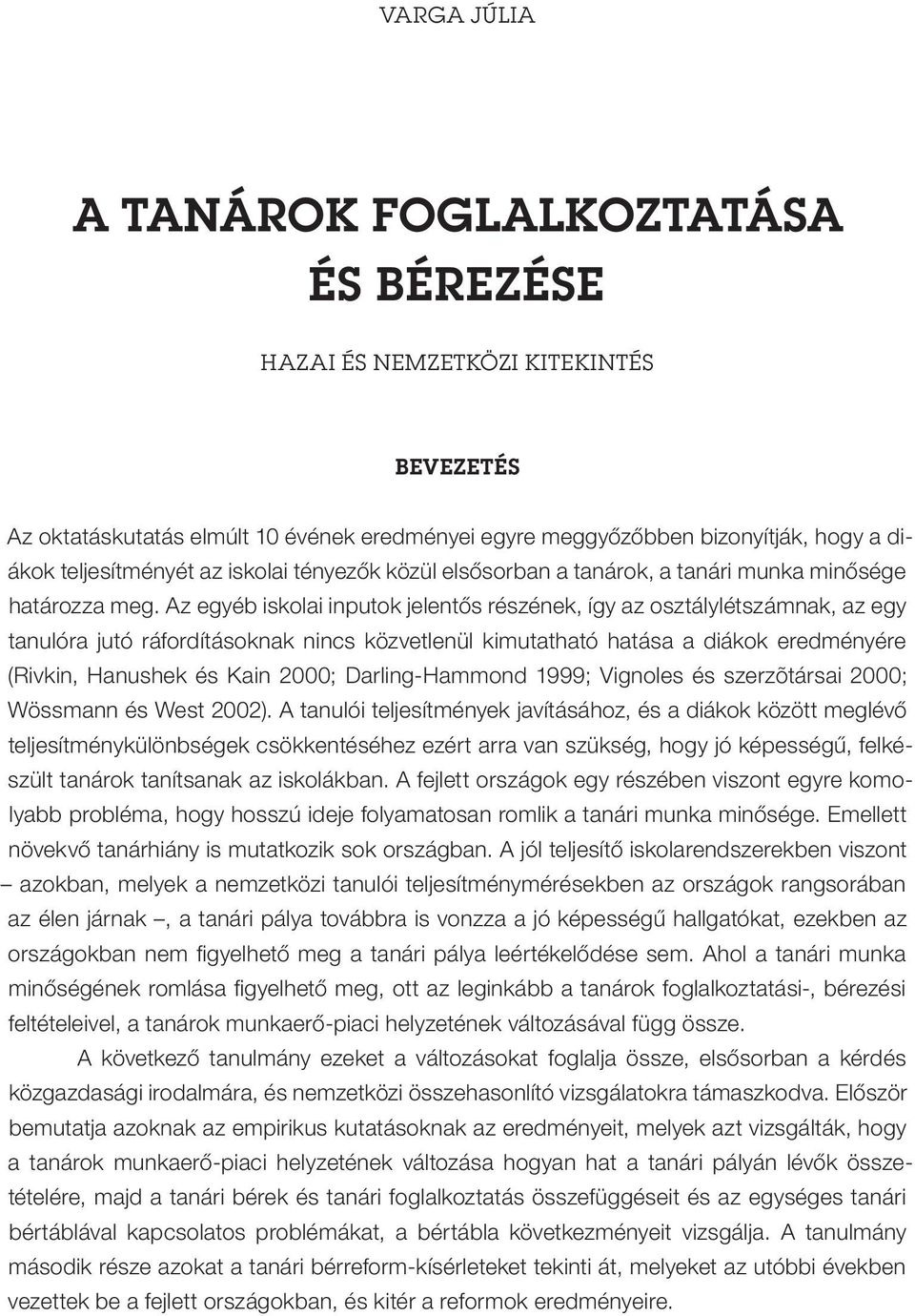 Az egyéb iskolai inputok jelentős részének, így az osztálylétszámnak, az egy tanulóra jutó ráfordításoknak nincs közvetlenül kimutatható hatása a diákok eredményére (Rivkin, Hanushek és Kain 2000;