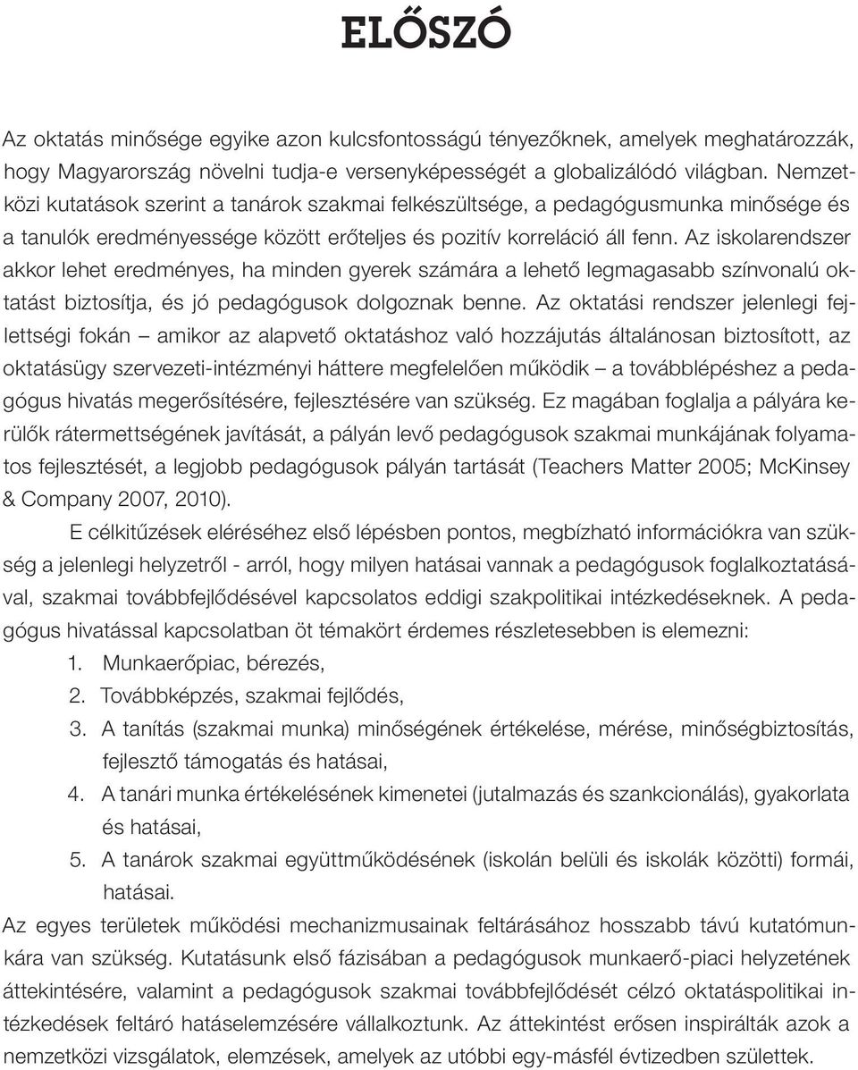 Az iskolarendszer akkor lehet eredményes, ha minden gyerek számára a lehető legmagasabb színvonalú oktatást biztosítja, és jó pedagógusok dolgoznak benne.