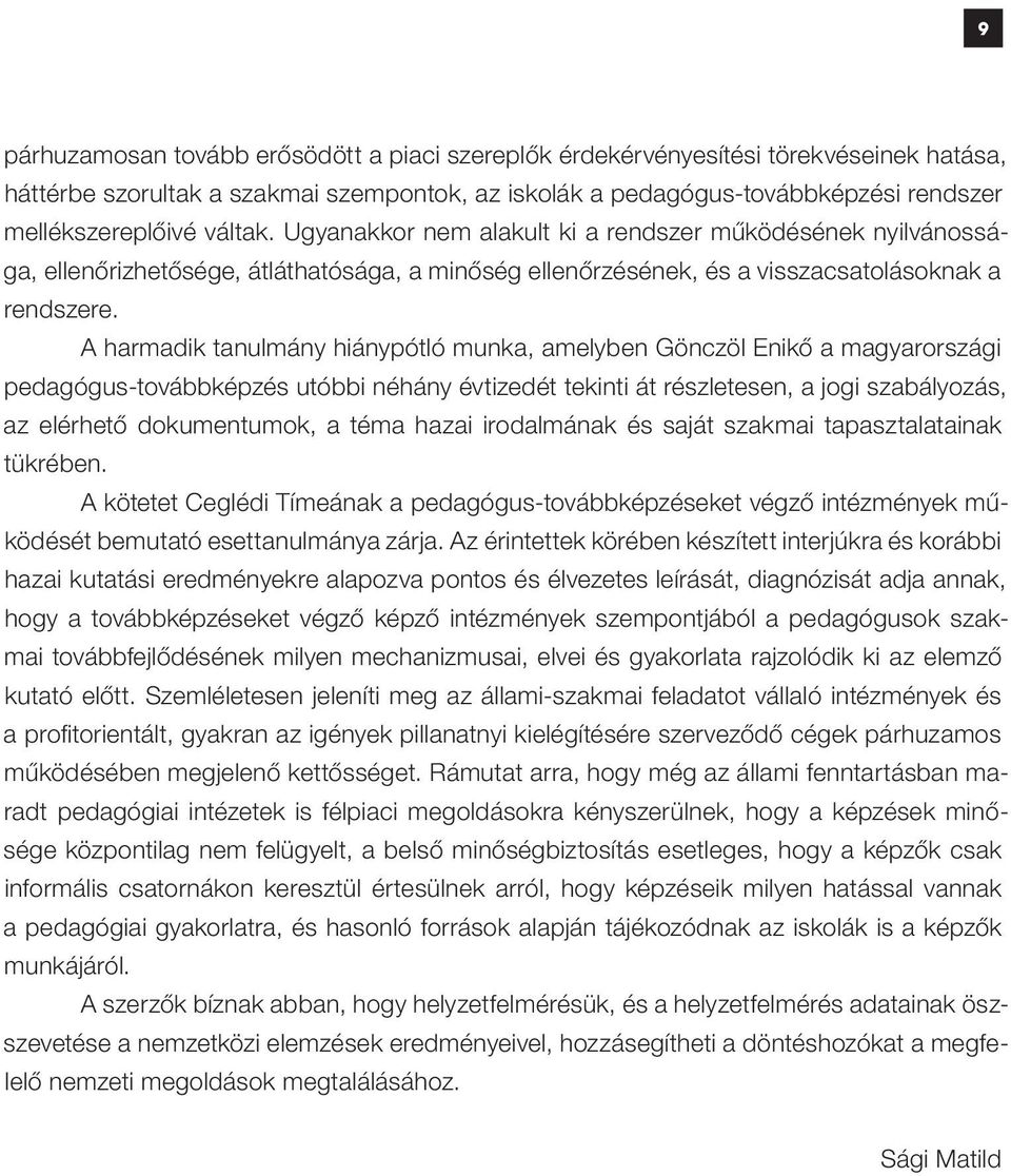 A harmadik tanulmány hiánypótló munka, amelyben Gönczöl Enikő a magyarországi pedagógus-továbbképzés utóbbi néhány évtizedét tekinti át részletesen, a jogi szabályozás, az elérhető dokumentumok, a