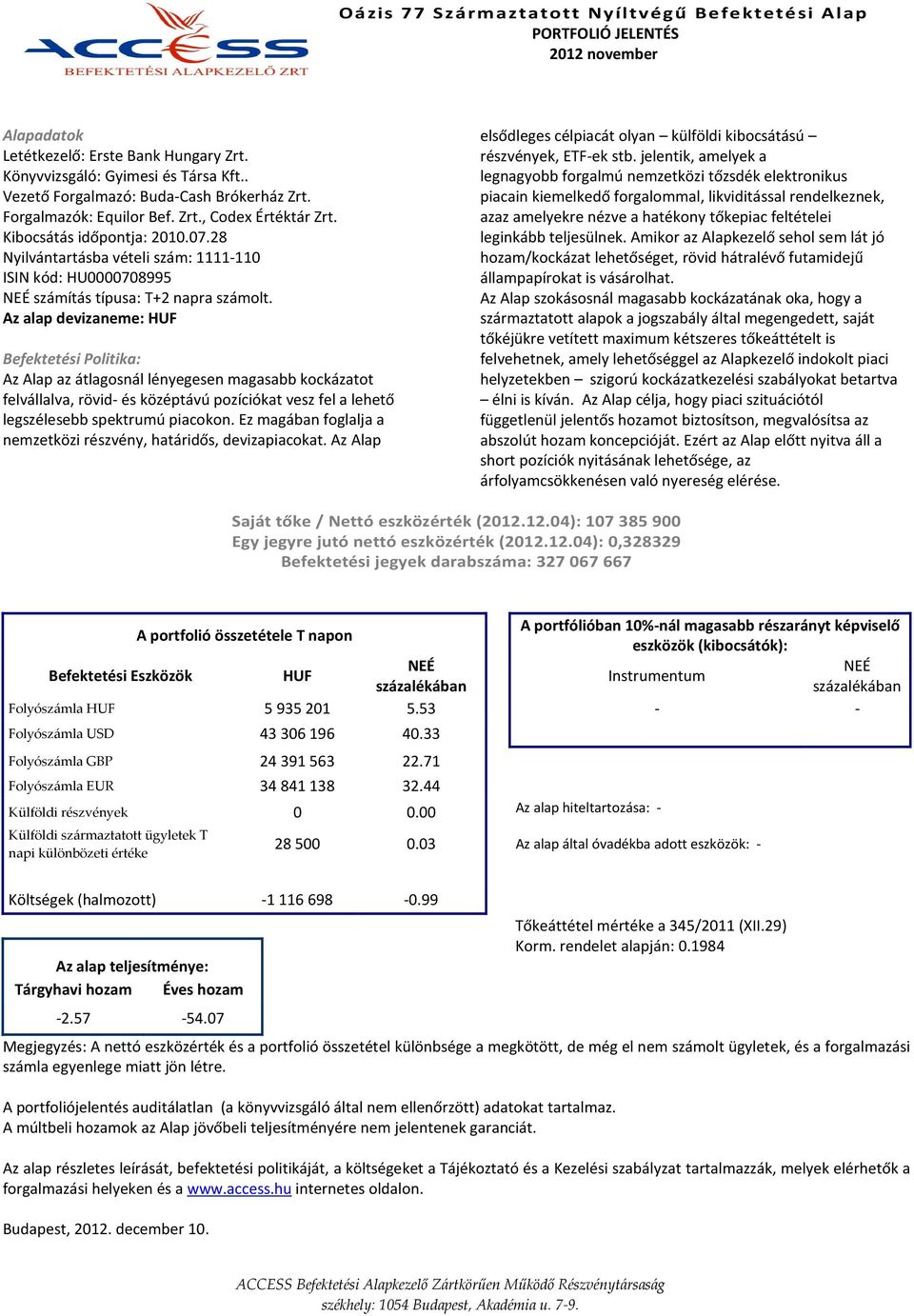 Az Alap az átlagosnál lényegesen magasabb kockázatot felvállalva, rövid- és középtávú pozíciókat vesz fel a lehető legszélesebb spektrumú piacokon.