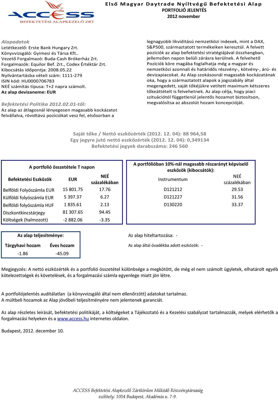 01-től: Az alap az átlagosnál lényegesen magasabb kockázatot felvállalva, rövidtávú pozíciókat vesz fel, elsősorban a legnagyobb likviditású nemzetközi indexek, mint a DAX, S&P500, származtatott