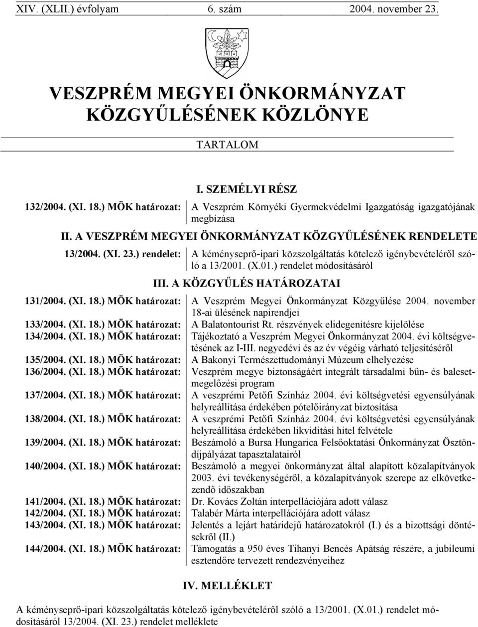 ) rendelet: A kéményseprő-ipari közszolgáltatás kötelező igénybevételéről szóló a 13/2001. (X.01.) rendelet módosításáról III. A KÖZGYŰLÉS HATÁROZATAI 131/2004. (XI. 18.