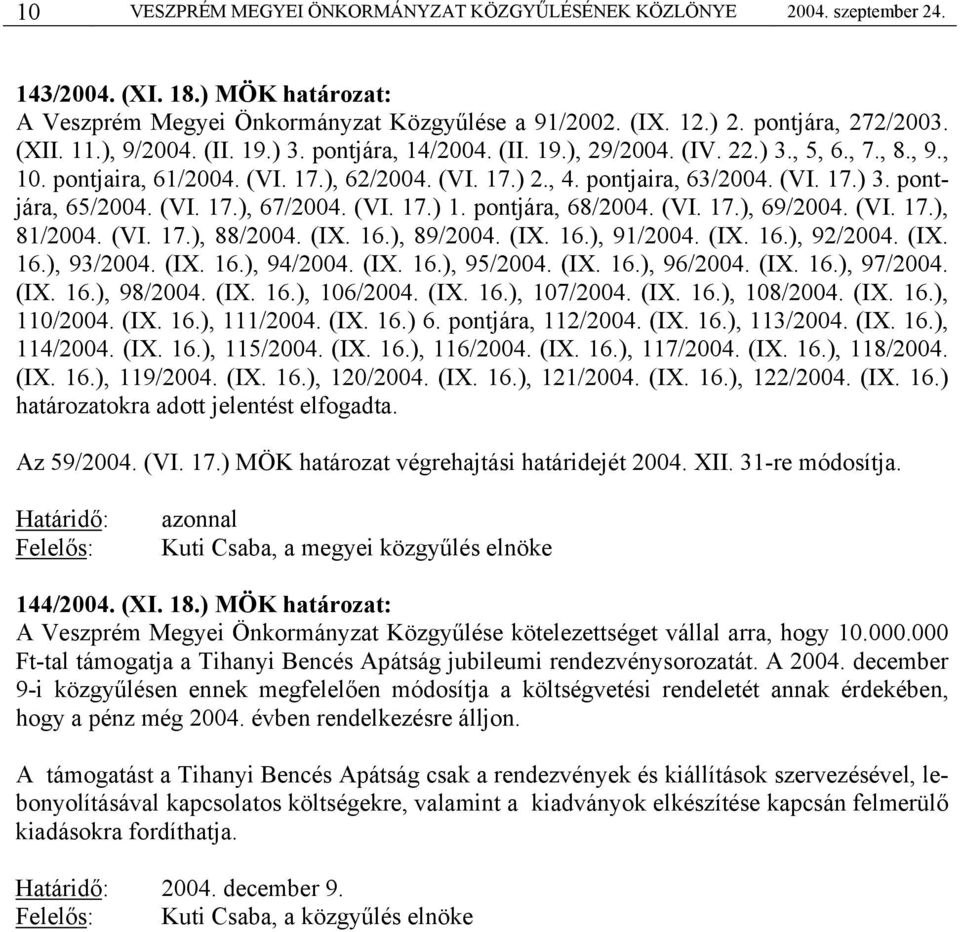 (VI. 17.), 67/2004. (VI. 17.) 1. pontjára, 68/2004. (VI. 17.), 69/2004. (VI. 17.), 81/2004. (VI. 17.), 88/2004. (IX. 16.), 89/2004. (IX. 16.), 91/2004. (IX. 16.), 92/2004. (IX. 16.), 93/2004. (IX. 16.), 94/2004.