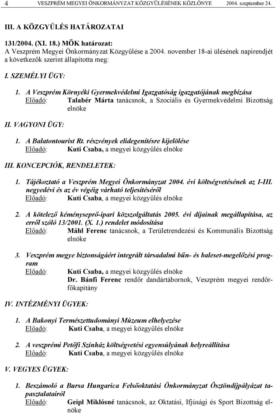 A Veszprém Környéki Gyermekvédelmi Igazgatóság igazgatójának megbízása Előadó: Talabér Márta tanácsnok, a Szociális és Gyermekvédelmi Bizottság elnöke II. VAGYONI ÜGY: 1. A Balatontourist Rt.