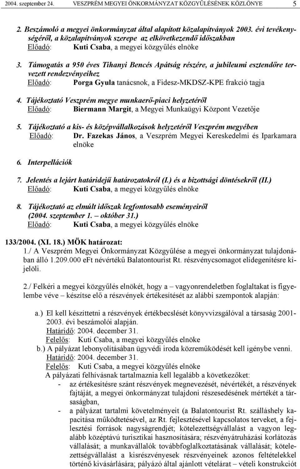 Támogatás a 950 éves Tihanyi Bencés Apátság részére, a jubileumi esztendőre tervezett rendezvényeihez Előadó: Porga Gyula tanácsnok, a Fidesz-MKDSZ-KPE frakció tagja 4.