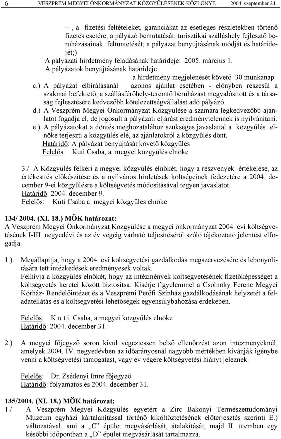 benyújtásának módját és határidejét;) A pályázati hirdetmény feladásának határideje: 2005. március 1. A pályázatok benyújtásának határideje: a hirdetmény megjelenését követő 30 munkanap c.