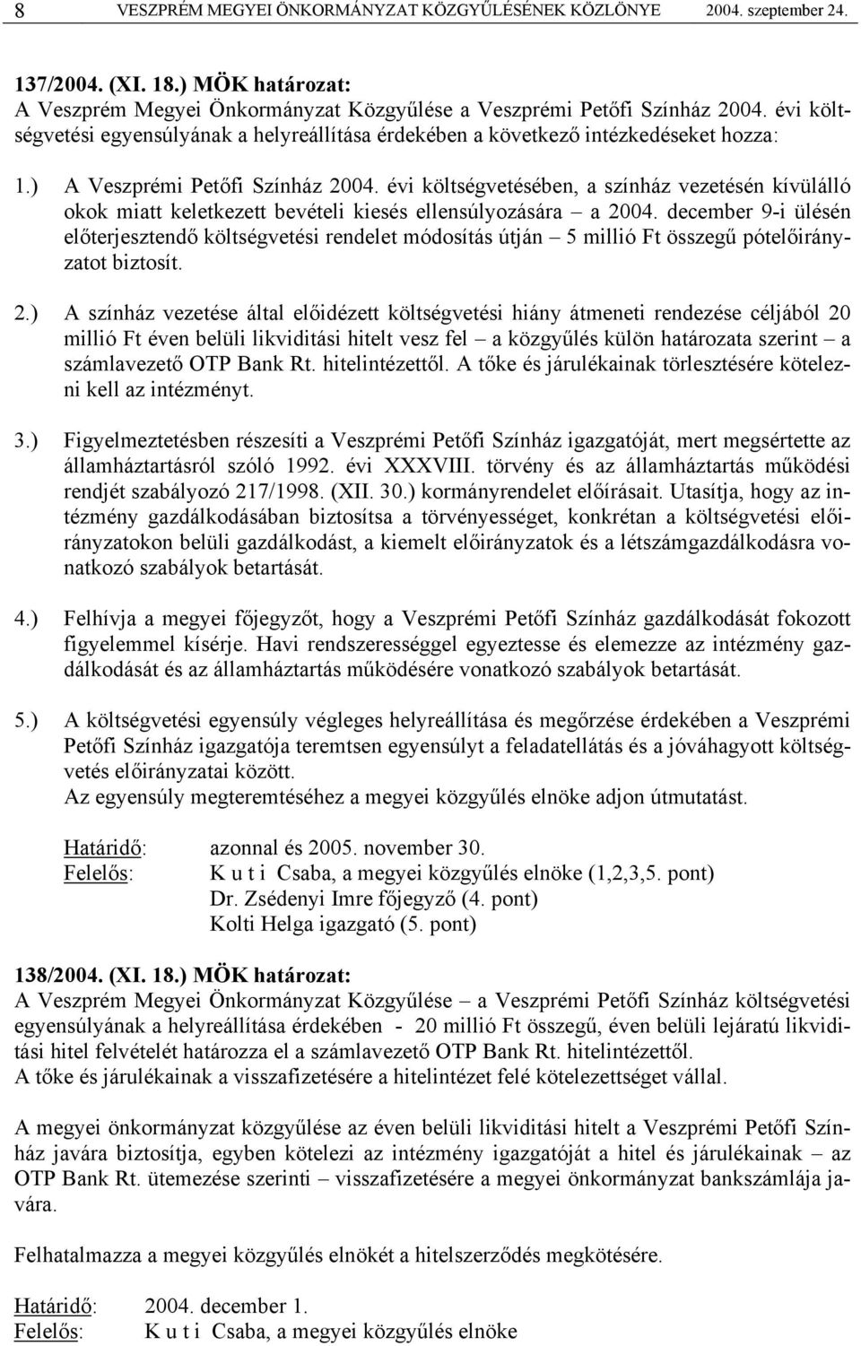 évi költségvetésében, a színház vezetésén kívülálló okok miatt keletkezett bevételi kiesés ellensúlyozására a 2004.