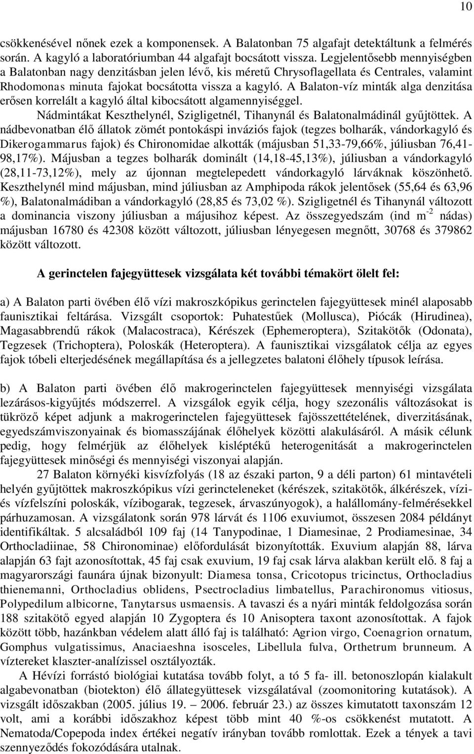 A Balaton-víz minták alga denzitása erősen korrelált a kagyló által kibocsátott algamennyiséggel. Nádmintákat Keszthelynél, Szigligetnél, Tihanynál és Balatonalmádinál gyűjtöttek.