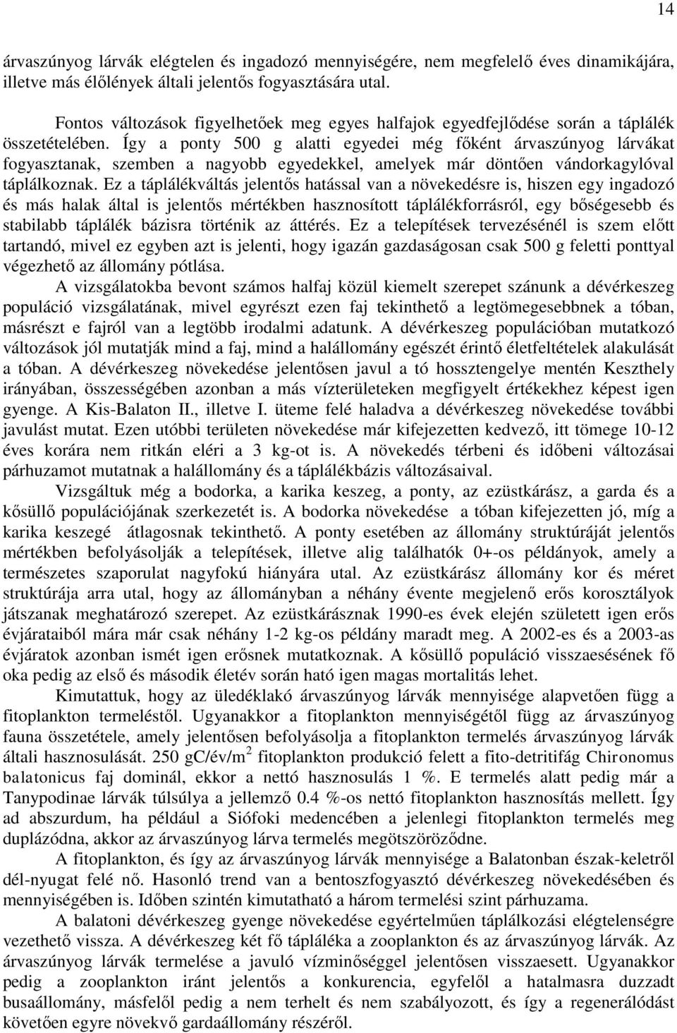 Így a ponty 500 g alatti egyedei még főként árvaszúnyog lárvákat fogyasztanak, szemben a nagyobb egyedekkel, amelyek már döntően vándorkagylóval táplálkoznak.