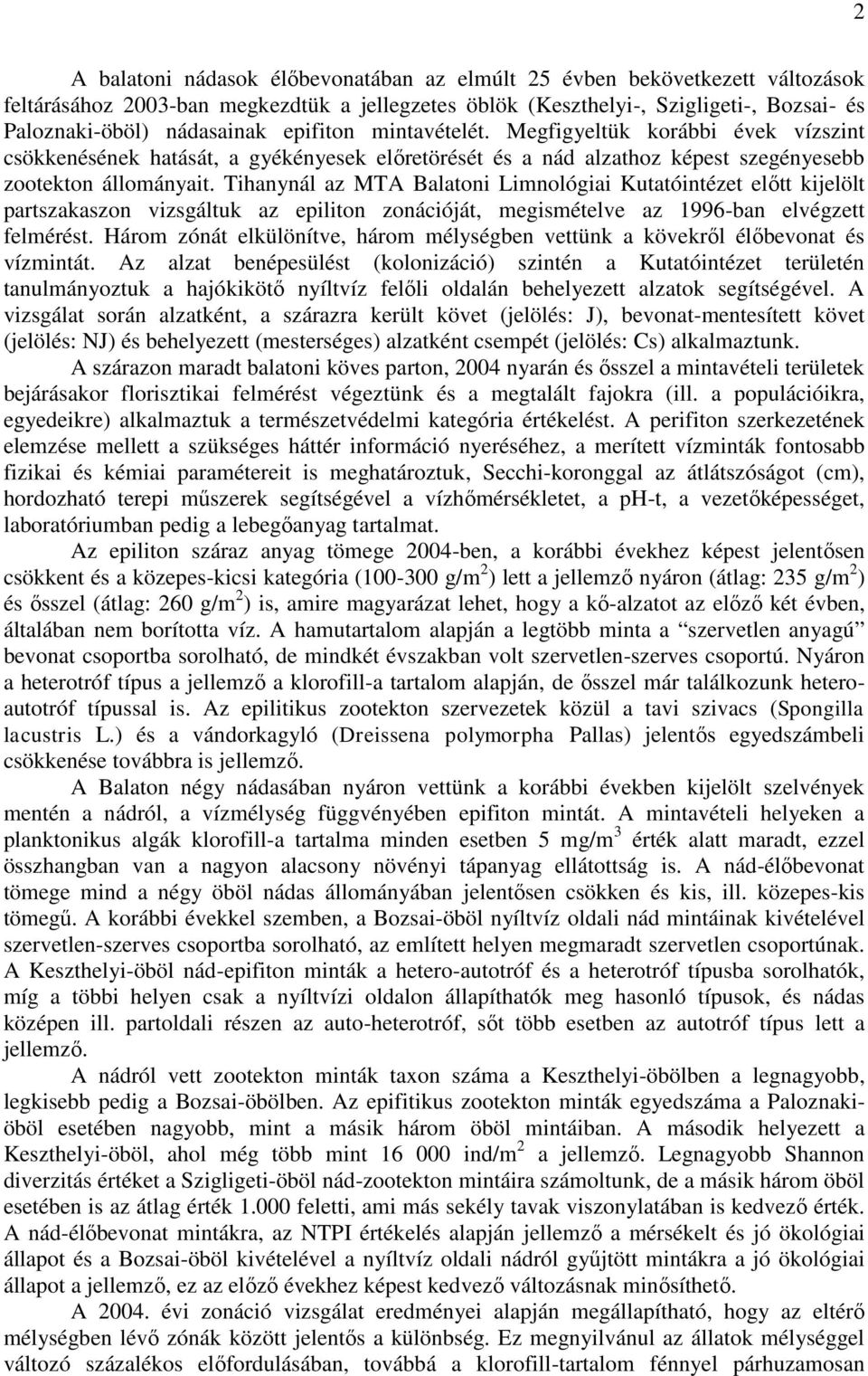 Tihanynál az MTA Balatoni Limnológiai Kutatóintézet előtt kijelölt partszakaszon vizsgáltuk az epiliton zonációját, megismételve az 1996-ban elvégzett felmérést.