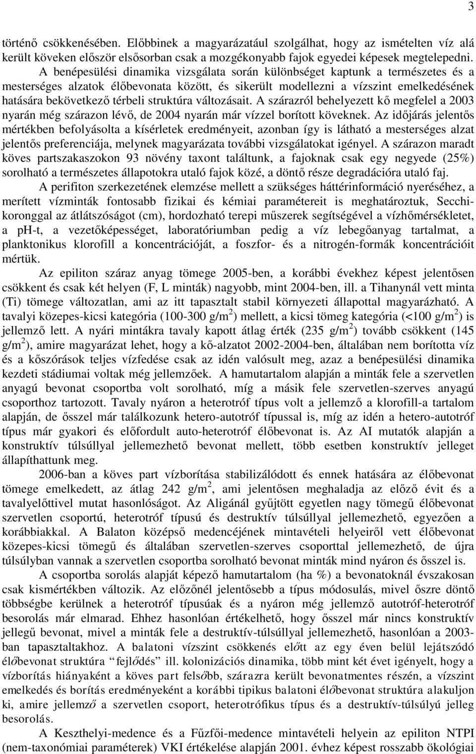 struktúra változásait. A szárazról behelyezett kő megfelel a 2003 nyarán még szárazon lévő, de 2004 nyarán már vízzel borított köveknek.