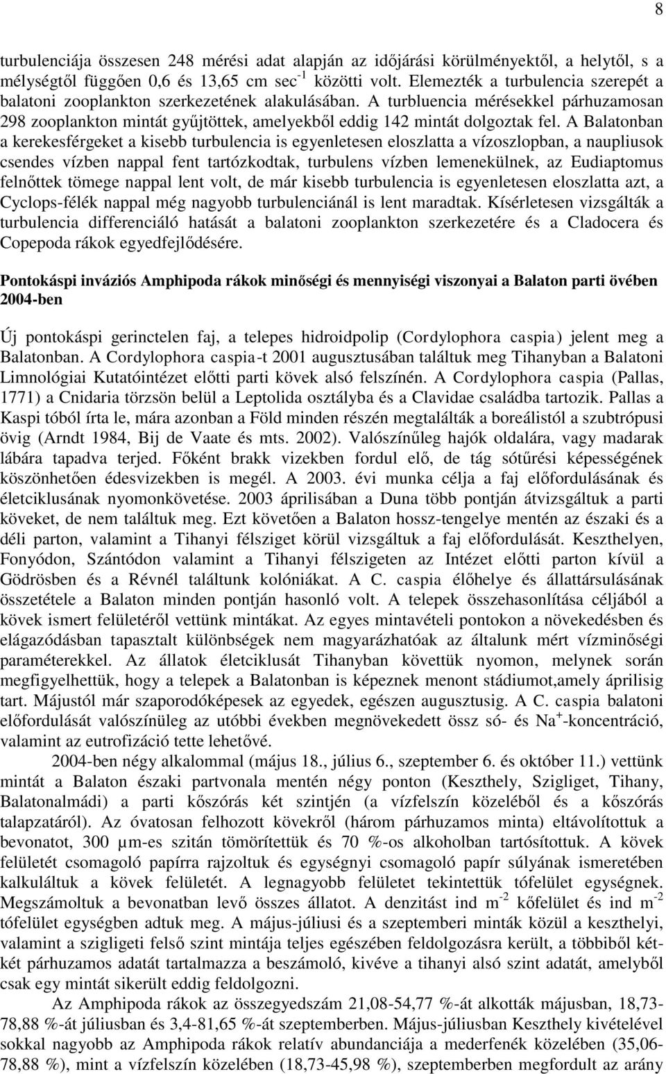 A Balatonban a kerekesférgeket a kisebb turbulencia is egyenletesen eloszlatta a vízoszlopban, a naupliusok csendes vízben nappal fent tartózkodtak, turbulens vízben lemenekülnek, az Eudiaptomus