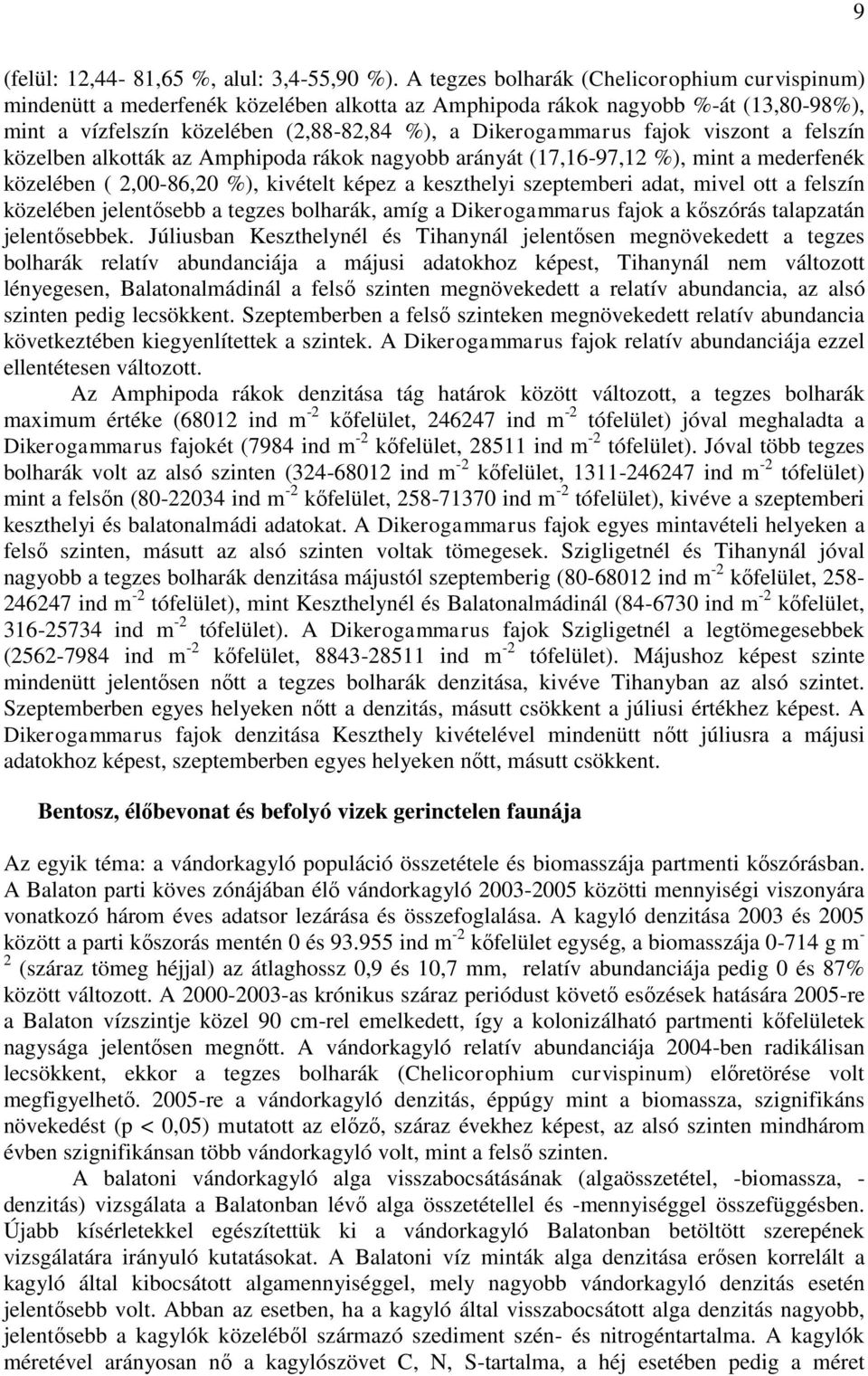viszont a felszín közelben alkották az Amphipoda rákok nagyobb arányát (17,16-97,12 %), mint a mederfenék közelében ( 2,00-86,20 %), kivételt képez a keszthelyi szeptemberi adat, mivel ott a felszín