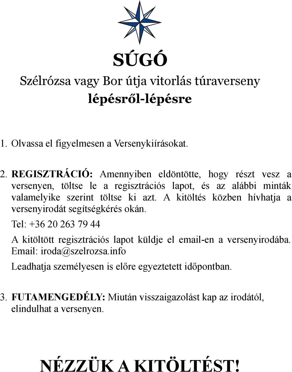 A kitöltés közben hívhatja a versenyirodát segítségkérés okán. Tel: +36 20 263 79 44 A kitöltött regisztrációs lapot küldje el email-en a versenyirodába.