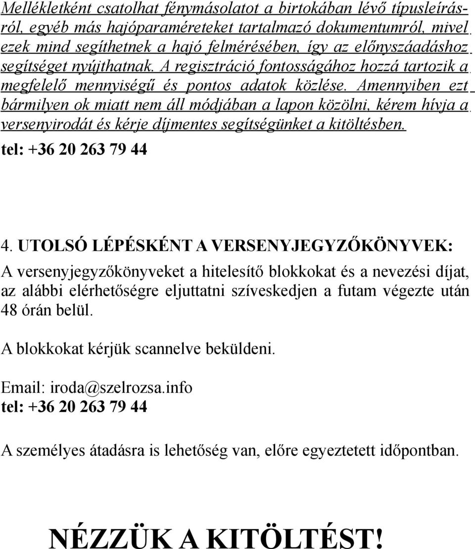 Amennyiben ezt bármilyen ok miatt nem áll módjában a lapon közölni, kérem hívja a versenyirodát és kérje díjmentes segítségünket a kitöltésben. tel: +36 20 263 79 44 4.