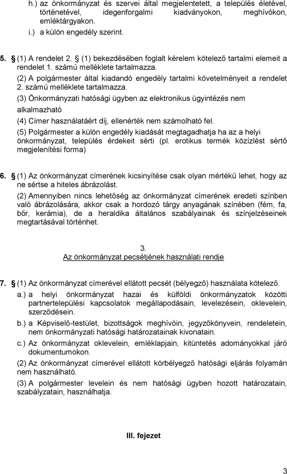 számú melléklete tartalmazza. (3) Önkormányzati hatósági ügyben az elektronikus ügyintézés nem alkalmazható (4) Címer használatáért díj, ellenérték nem számolható fel.