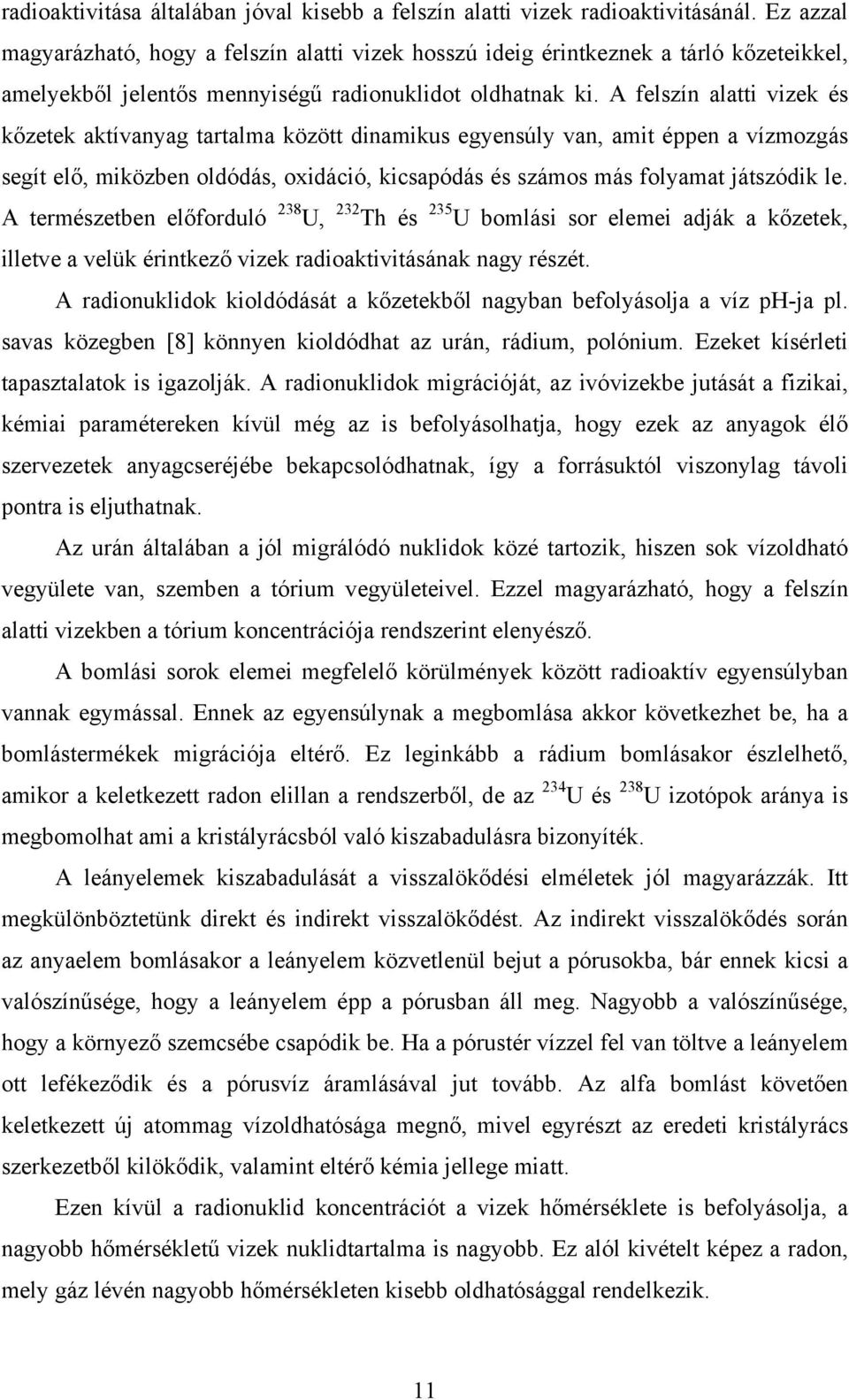 A felszín alatti vizek és kőzetek aktívanyag tartalma között dinamikus egyensúly van, amit éppen a vízmozgás segít elő, miközben oldódás, oxidáció, kicsapódás és számos más folyamat játszódik le.