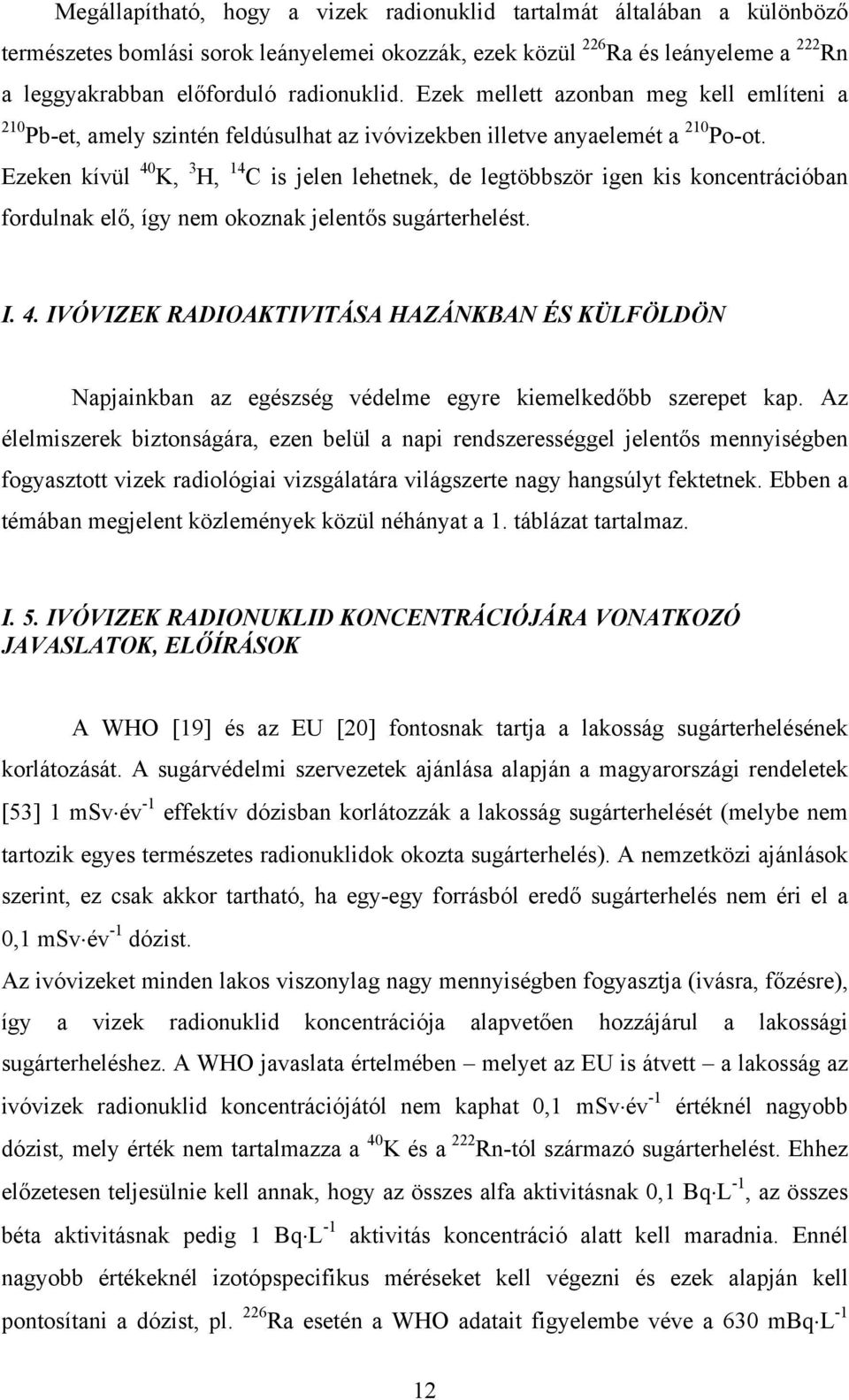 Ezeken kívül 40 K, 3 H, 14 C is jelen lehetnek, de legtöbbször igen kis koncentrációban fordulnak elő, így nem okoznak jelentős sugárterhelést. I. 4. IVÓVIZEK RADIOAKTIVITÁSA HAZÁNKBAN ÉS KÜLFÖLDÖN Napjainkban az egészség védelme egyre kiemelkedőbb szerepet kap.