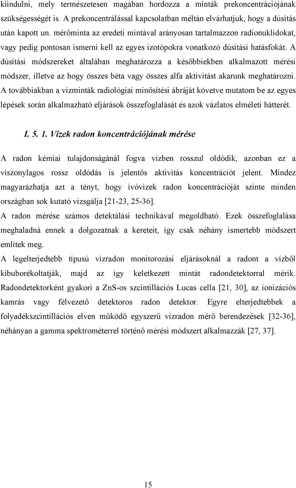 A dúsítási módszereket általában meghatározza a későbbiekben alkalmazott mérési módszer, illetve az hogy összes béta vagy összes alfa aktivitást akarunk meghatározni.
