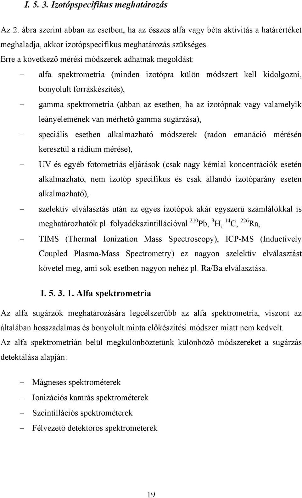 izotópnak vagy valamelyik leányelemének van mérhető gamma sugárzása), speciális esetben alkalmazható módszerek (radon emanáció mérésén keresztül a rádium mérése), UV és egyéb fotometriás eljárások