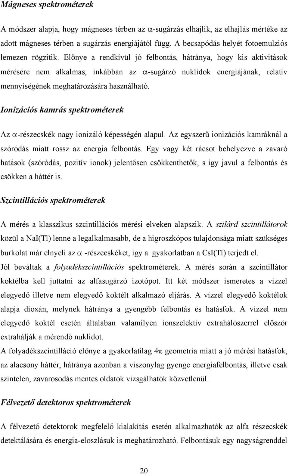 Előnye a rendkívül jó felbontás, hátránya, hogy kis aktivitások mérésére nem alkalmas, inkábban az α-sugárzó nuklidok energiájának, relatív mennyiségének meghatározására használható.