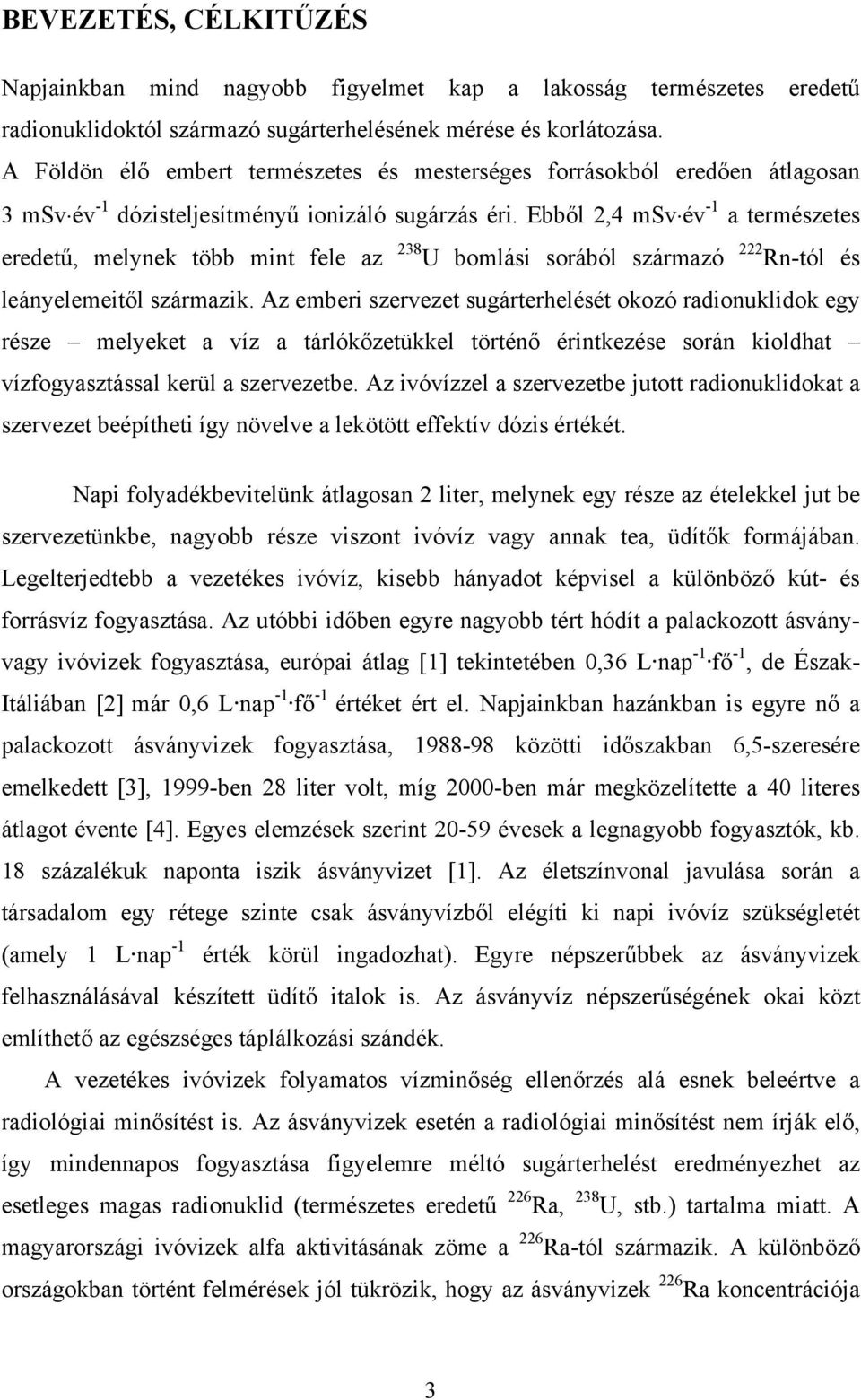 Ebből 2,4 msv év -1 a természetes eredetű, melynek több mint fele az 238 U bomlási sorából származó 222 Rn-tól és leányelemeitől származik.