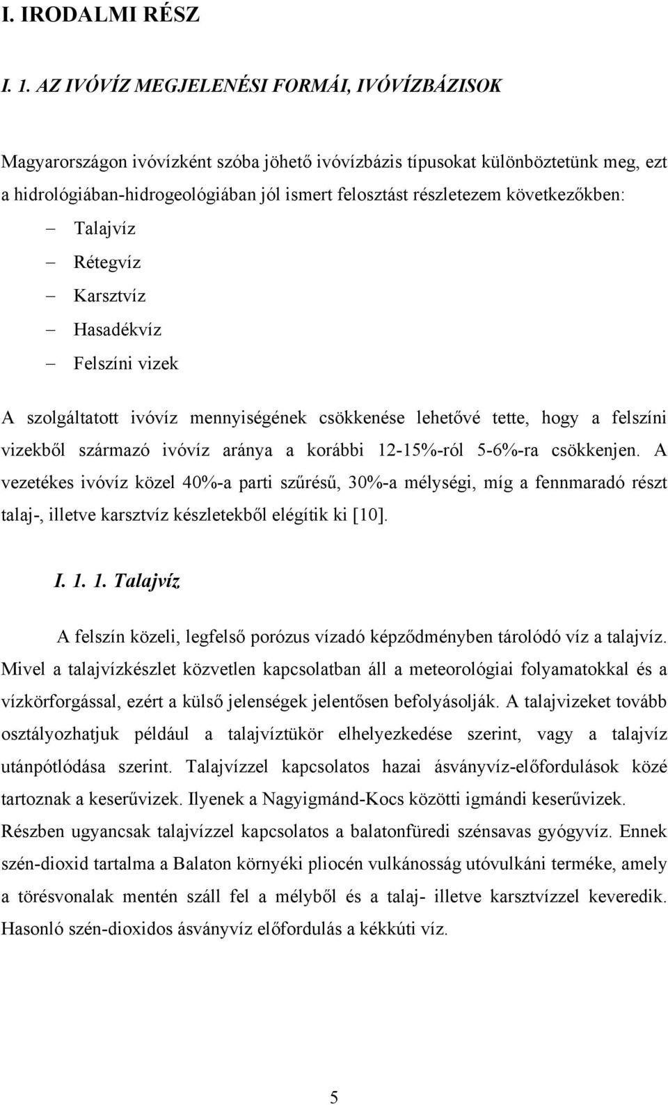 következőkben: Talajvíz Rétegvíz Karsztvíz Hasadékvíz Felszíni vizek A szolgáltatott ivóvíz mennyiségének csökkenése lehetővé tette, hogy a felszíni vizekből származó ivóvíz aránya a korábbi