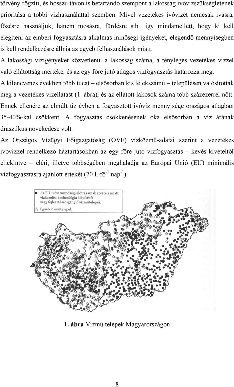 , így mindamellett, hogy ki kell elégíteni az emberi fogyasztásra alkalmas minőségi igényeket, elegendő mennyiségben is kell rendelkezésre állnia az egyéb felhasználások miatt.