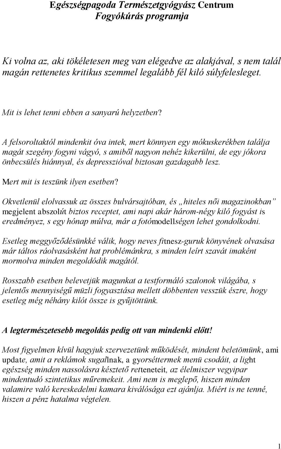 A felsoroltaktól mindenkit óva intek, mert könnyen egy mókuskerékben találja magát szegény fogyni vágyó, s amiből nagyon nehéz kikerülni, de egy jókora önbecsülés hiánnyal, és depresszióval biztosan