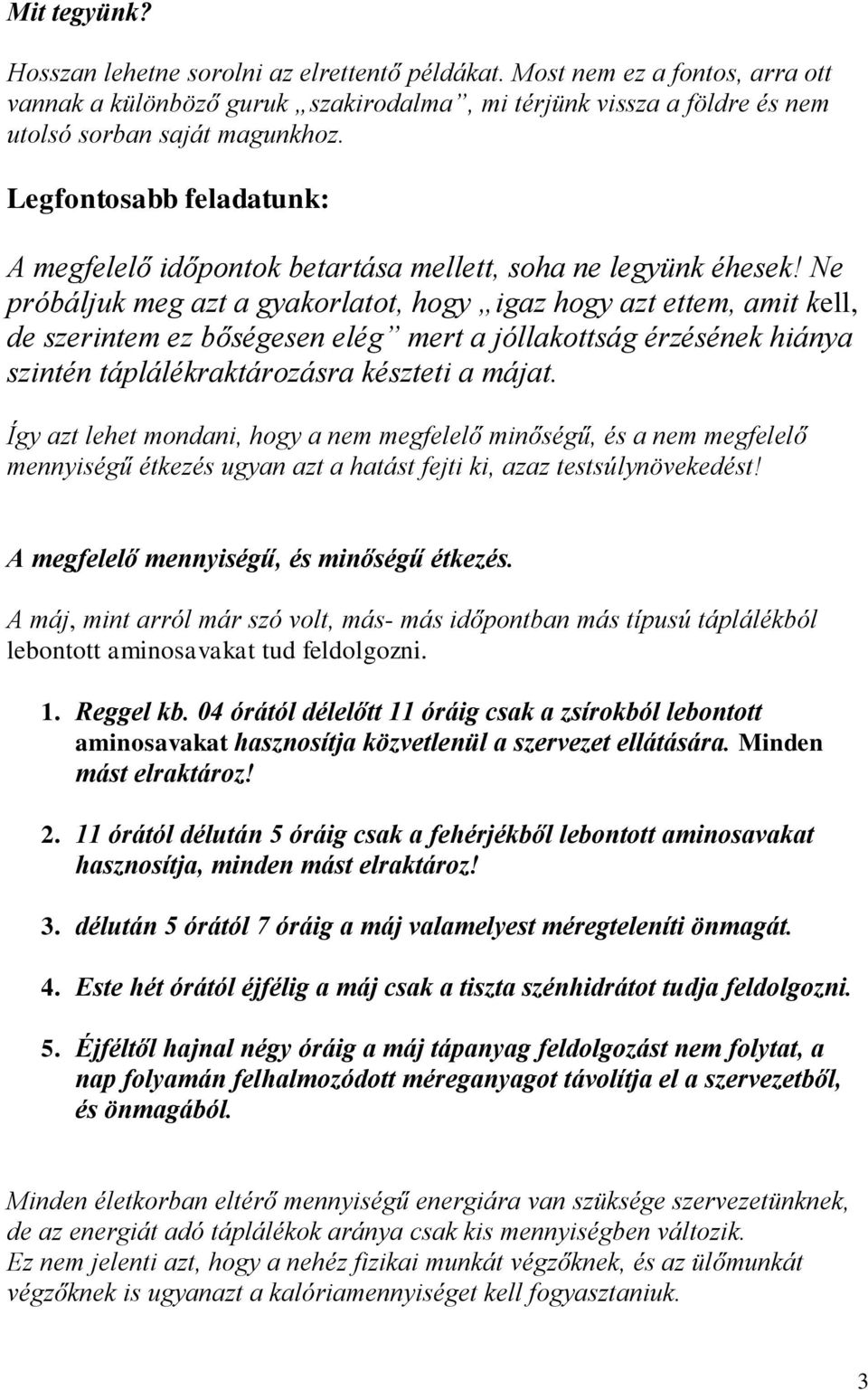 Ne próbáljuk meg azt a gyakorlatot, hogy igaz hogy azt ettem, amit kell, de szerintem ez bőségesen elég mert a jóllakottság érzésének hiánya szintén táplálékraktározásra készteti a májat.