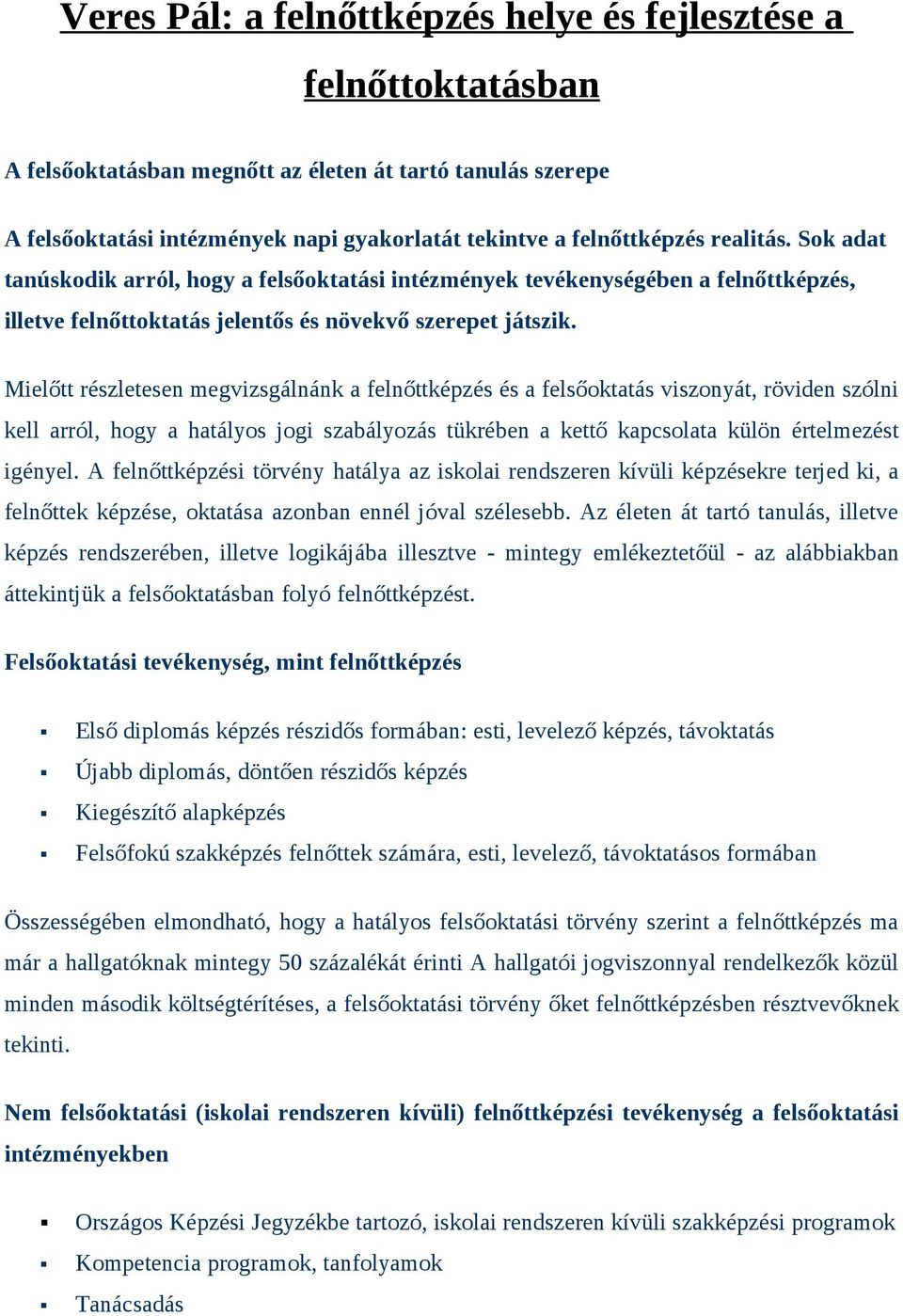 Mielőtt részletesen megvizsgálnánk a felnőttképzés és a felsőoktatás viszonyát, röviden szólni kell arról, hogy a hatályos jogi szabályozás tükrében a kettő kapcsolata külön értelmezést igényel.