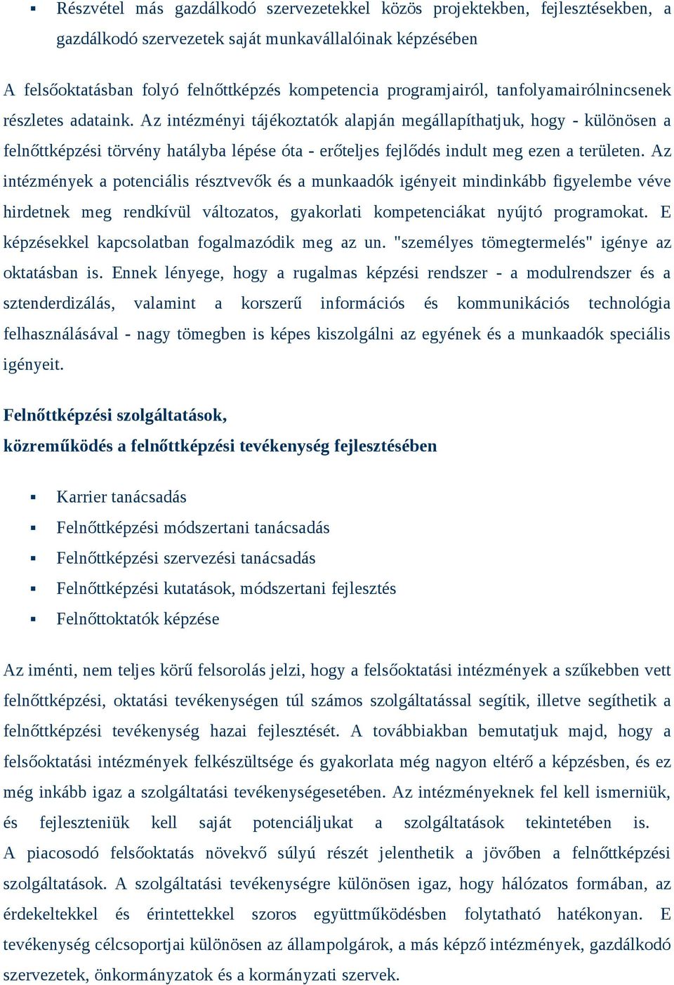 Az intézményi tájékoztatók alapján megállapíthatjuk, hogy - különösen a felnőttképzési törvény hatályba lépése óta - erőteljes fejlődés indult meg ezen a területen.
