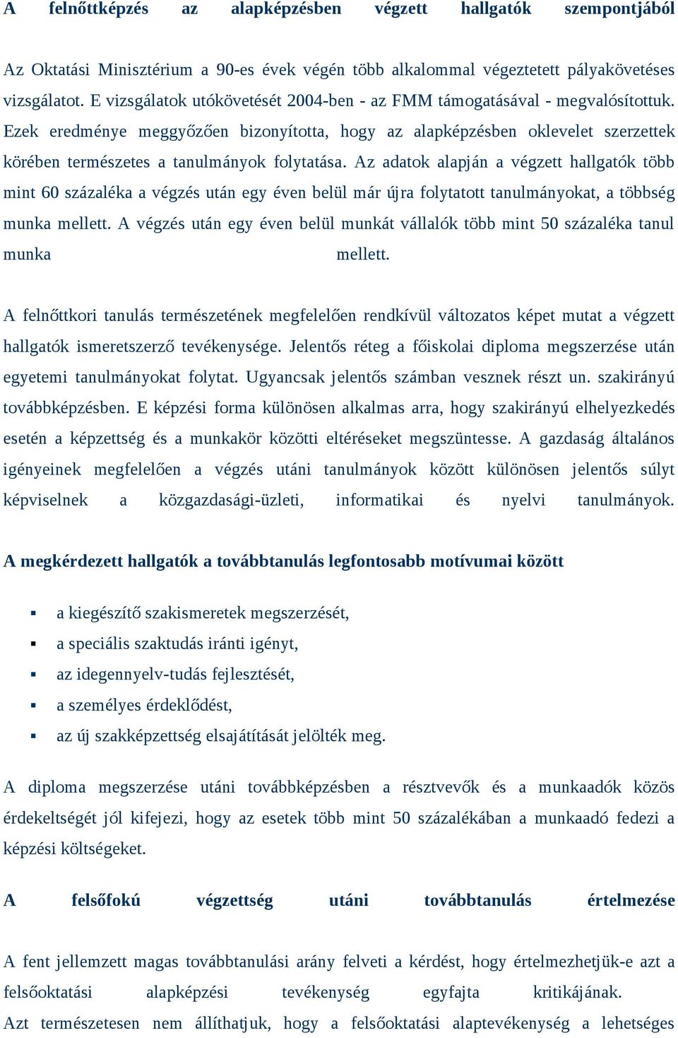 Ezek eredménye meggyőzően bizonyította, hogy az alapképzésben oklevelet szerzettek körében természetes a tanulmányok folytatása.